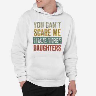 You Cant Scare Me I Have Three Daughters Funny Dad Gift Hoodie - Seseable