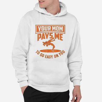 You Mom Pays Me To Go Easy On You Wrestling Mothers Days Hoodie - Seseable