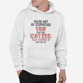 Youre Not The Stepmother You Are Mother That Stepped Up Love Hoodie - Seseable