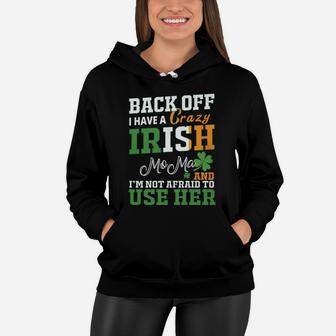 Back Off I Have A Crazy Irish Moma And I Am Not Afraid To Use Her St Patricks Day Funny Saying Women Hoodie - Seseable