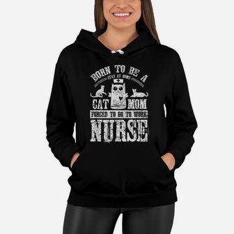 Born To Be A Stay At Home Cat Mom Forced To Work Nurse Women Hoodie - Seseable
