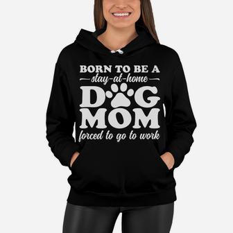 Born To Be A Stay At Home Dog Mom Mama Humor Dark Women Hoodie - Seseable