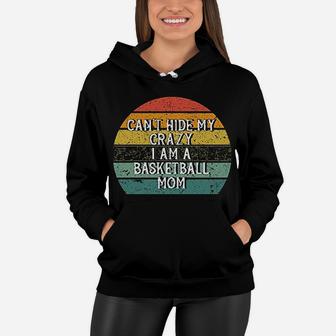 Ca Not Hide My Crazy I Am A Basketball Mom Funny Women Hoodie - Seseable