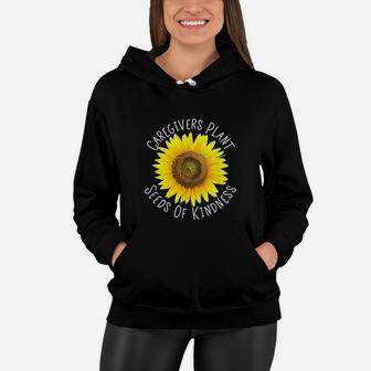Caregivers Plant Seeds Of Kindness Sunflower Family Kind Cna Women Hoodie - Seseable