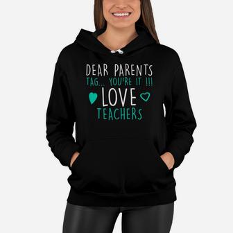 Dear Parents Tag Youre It Love Teachers Teacher Mom Women Hoodie