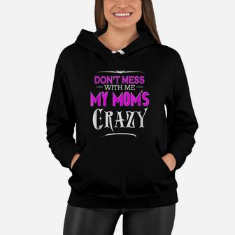 Dont Mess With Me My Moms Crazy Funny Women Hoodie - Seseable
