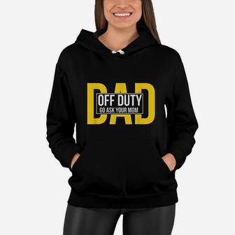 Funny Dad Quote Off Duty Go Ask Your Mom Fathers Gift Women Hoodie - Seseable