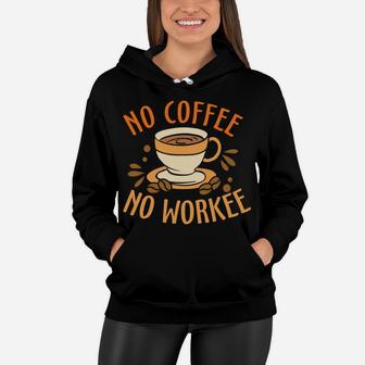Funny No Coffee No Workee A Cup Of Coffee Women Hoodie - Seseable