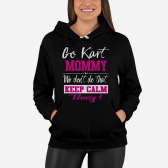 Go Kart Mommy We Dont Do That Keep Calm Thing Go Karting Racing Funny Kid Women Hoodie - Seseable