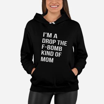 I Am A Drop The Fbomb Kind Of Mom Funny Mom Motherhood Women Hoodie - Seseable