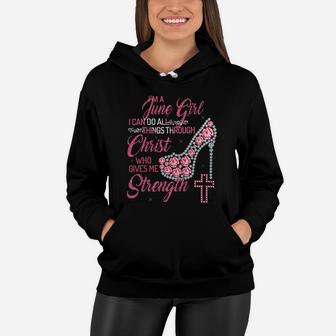 I Am A June Girl I Can Do All Thing Through Christ Birthday Gift Women Hoodie - Seseable