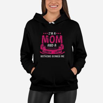 I Am A Mom And Lunch Lady Nothing Scares Me Women Hoodie - Seseable