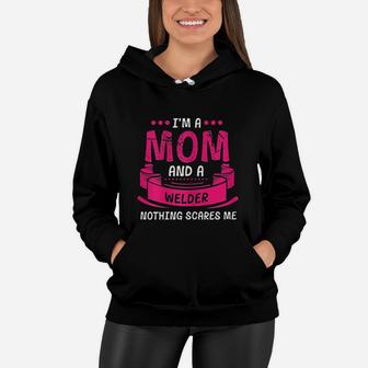 I Am A Mom And Welder Nothing Scares Me Gift Welding Women Hoodie - Seseable