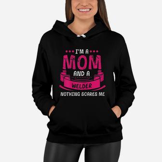 I Am A Mom And Welder Nothing Scares Me Women Hoodie - Seseable