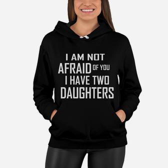 I Am Not Afraid Of You I Have Two Daughters Proud Dad Mom Women Hoodie - Seseable