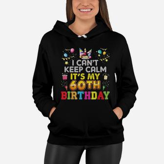 I Can Not Keep Calm It Is My 60th Birthday Happy Gift Vintage Women Hoodie - Seseable