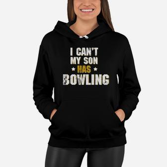 I Can T My Son Has Bowling T Shirt Bowling Mom Dad Funny Women Hoodie - Seseable