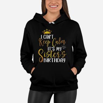 I Cant Keep Calm Its My Sister Birthday Happy Family Gift Women Hoodie - Seseable