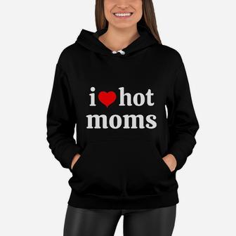 I Love Moms And Ii Heart Hot Mom Women Hoodie - Seseable