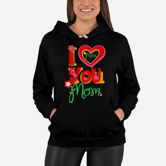 I Love You Mom A Perfect Gift For Mothers Day s Women Hoodie - Seseable
