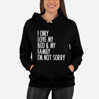 I Only Love My Bed And My Family I Am Not Sorry Women Hoodie - Seseable