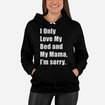 I Only Love My Bed And My Mama Im Sorry Women Hoodie - Seseable