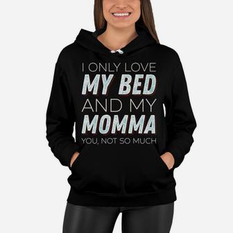 I Only Love My Bed And My Momma You Not So Much Funny Women Hoodie - Seseable