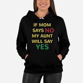 If Mom Says No My Aunt Will Yes Auntie Funny Style A Women Hoodie - Seseable