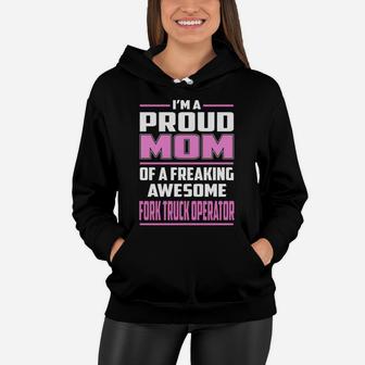 I'm A Proud Mom Of A Freaking Awesome Fork Truck Operator Job Shirts Women Hoodie - Seseable