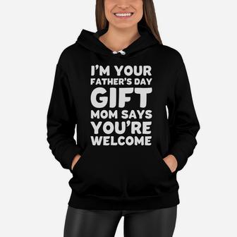 I'm Your Father's Day Gift Mom Says You're Welcome Women Hoodie - Seseable