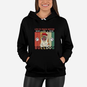 Life Is Much Better With A Bulldog Dog Lovers Gift Women Hoodie - Seseable