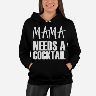 Mama Needs A Cocktail Funny Parenting Quote Women Hoodie - Seseable