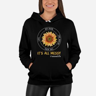 Sunflower Life My Hair The House The Kids It Is All Messy Life Mom Women Hoodie - Seseable
