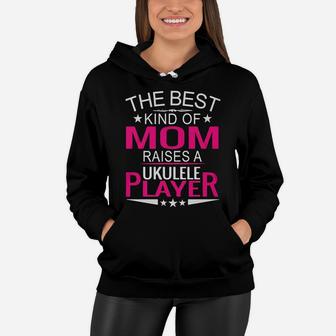 The Best Kind Of Mom Raises A Ukulele Player Gift Women Hoodie - Seseable