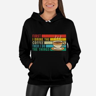 Vintage First I Drink Coffee Then I Do The Things Women Hoodie - Seseable