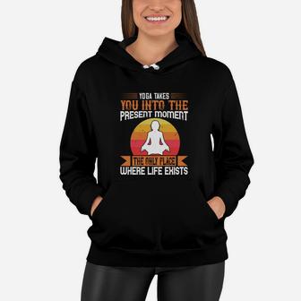 Yoga Takes You Into The Present Moment The Only Place Where Life Exists Women Hoodie - Seseable