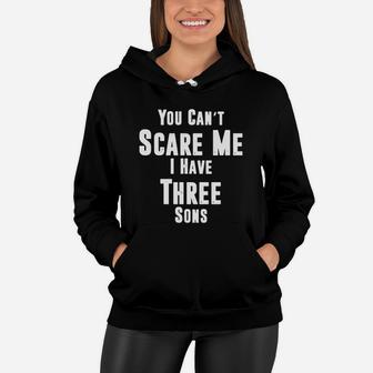 You Can't Scare Me, I Have Three Sons Mom Dad Women Hoodie - Seseable