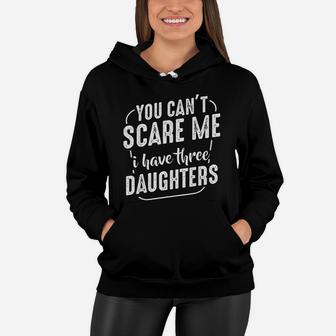 You Cant Scare Me I Have Three Daughters Funny Quote Family Women Hoodie - Seseable