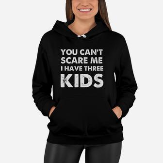 You Cant Scare Me I Have Three Kids For Moms And Dads Women Hoodie - Seseable