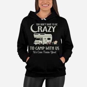 You Dont Have To Be Crazy To Camp With Us We Can Train You Women Hoodie - Seseable