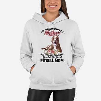 Any Woman Can Be A Mother But It Takes Someone Special To Be A Pitbull Mom Dog Lovers Women Hoodie - Seseable