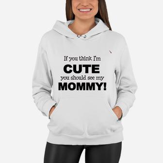 Apericots Funny If You Think I m Cute You Should See My Mommy Women Hoodie - Seseable