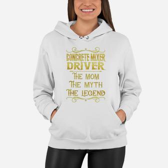 Concrete Mixer Driver The Mom The Myth The Legend Job Title Shirts Women Hoodie - Seseable