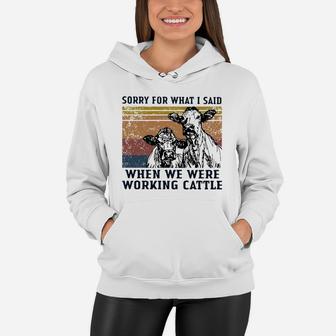 Cows Sorry For What I Said When We Were Working Cattle Vintage Shirt Women Hoodie - Seseable