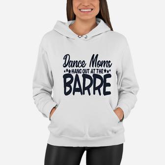 Dance Moms Hang Out At The Barre Mothers Day Women Hoodie - Seseable