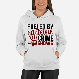 Fueled By Calleine And Crime Shows Crime Addict Women Hoodie - Seseable