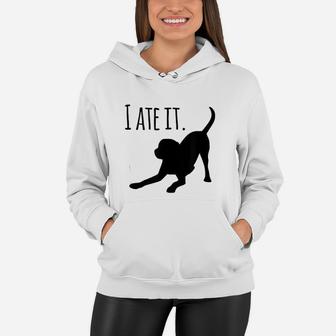 Funny Dog I Ate It Dog Mom And Dog Dads Women Hoodie - Seseable