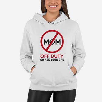 Funny Gift Mom Off Duty Go Ask Your Dad Funny Women Hoodie - Seseable