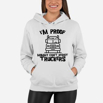 I Am Proof Mommy Cant Resist Truckers Funny Truck Driver Women Hoodie - Seseable