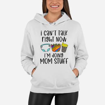 I Can Not Talk Right Now I Am Doing Mom Stuff Women Hoodie - Seseable